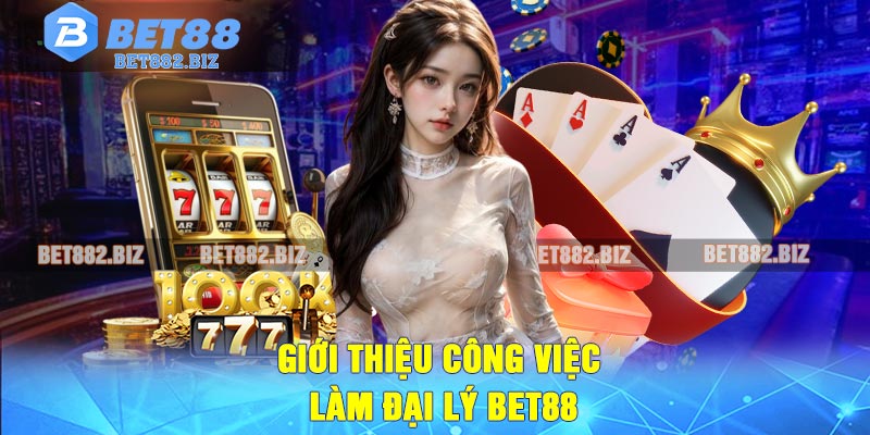 Giới Thiệu Công Việc Làm Đại Lý BET88