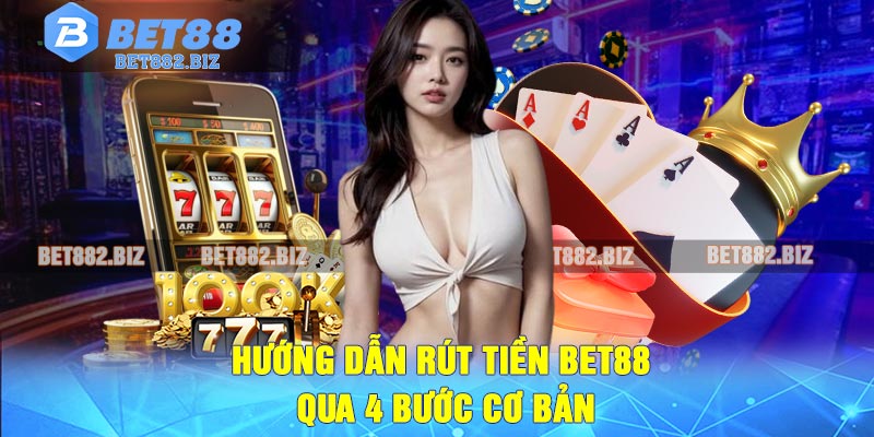 Hướng Dẫn Rút Tiền BET88 Qua 4 Bước Cơ Bản