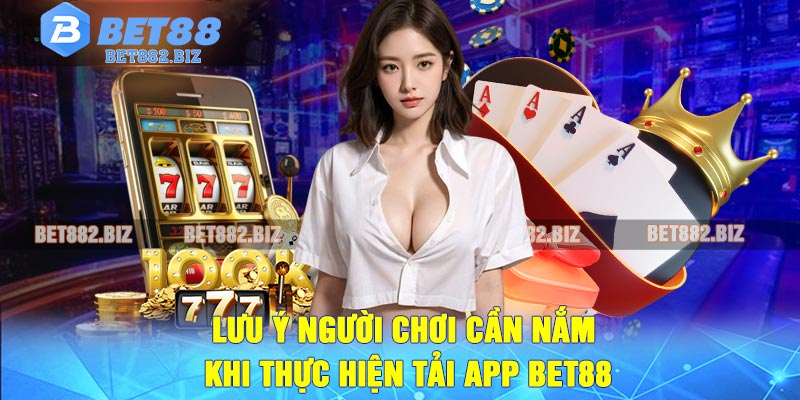 Lưu Ý Người Chơi Cần Nắm Khi Thực Hiện Tải App BET88