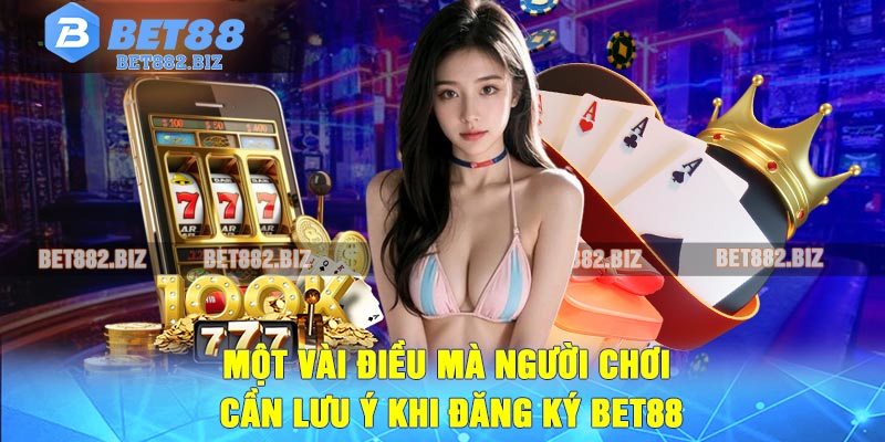 Một Vài Điều Mà Người Chơi Cần Lưu Ý Khi Đăng Ký BET88