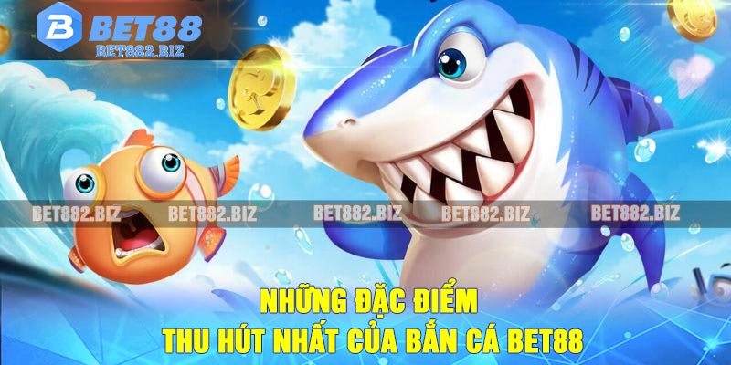 Những đặc điểm thu hút nhất của bắn cá BET88