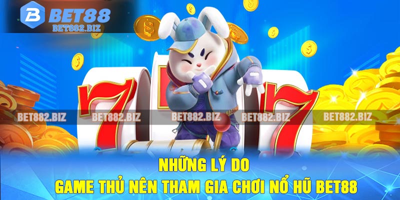 Những lý do game thủ nên tham gia chơi nổ hũ BET88