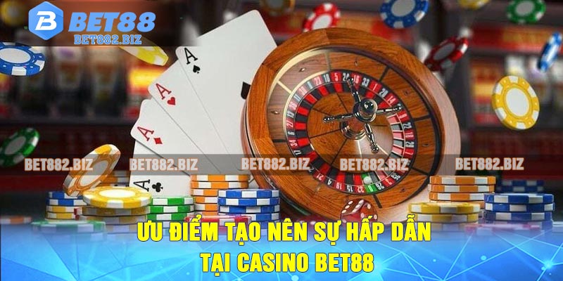 Ưu điểm tạo nên sự hấp dẫn tại casino BET88